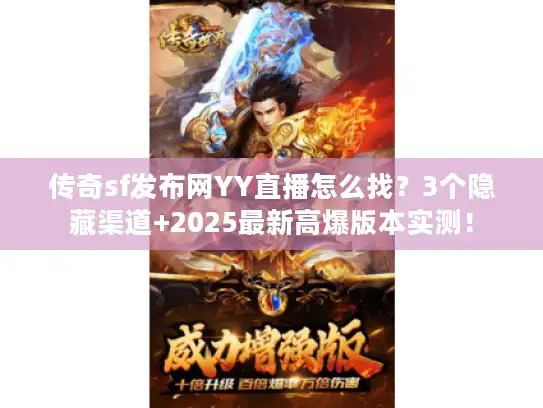 传奇sf发布网YY直播怎么找？3个隐藏渠道+2025最新高爆版本实测！