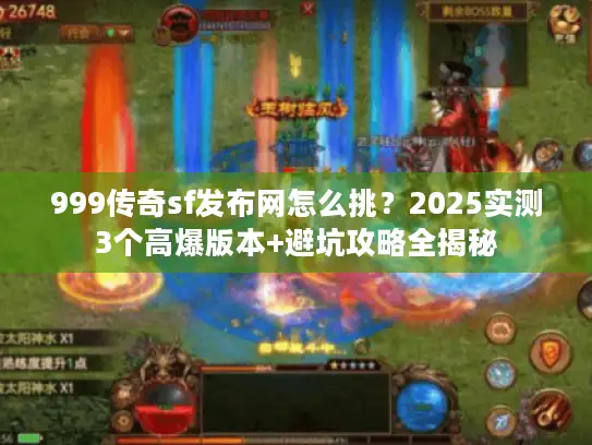 999传奇sf发布网怎么挑？2025实测3个高爆版本+避坑攻略全揭秘