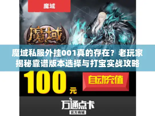 魔域私服外挂001真的存在?老玩家揭秘靠谱版本选择与打宝实战攻略 魔域私服外挂001真的存在?老玩家揭秘靠谱版本选择与打宝实战攻略