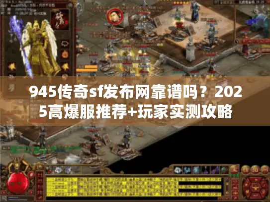 945传奇sf发布网靠谱吗？2025高爆服推荐+玩家实测攻略