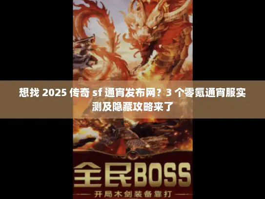 想找 2025 传奇 sf 通宵发布网？3 个零氪通宵服实测及隐藏攻略来了