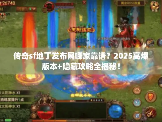 传奇sf地丁发布网哪家靠谱？2025高爆版本+隐藏攻略全揭秘！