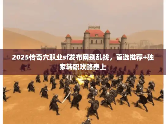 2025传奇六职业sf发布网别乱找，首选推荐+独家转职攻略奉上