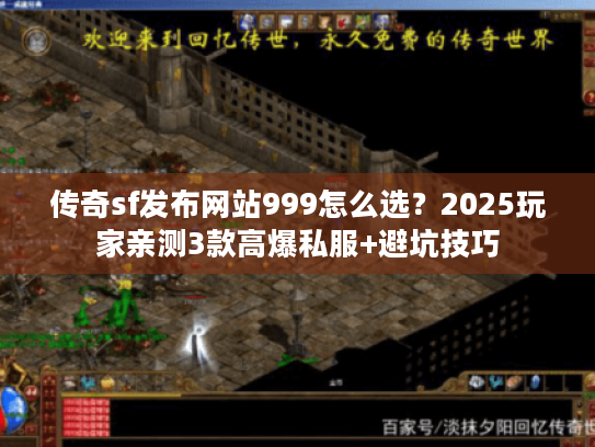 传奇sf发布网站999怎么选？2025玩家亲测3款高爆私服+避坑技巧