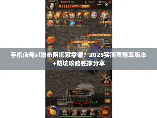手机传奇sf发布网哪家靠谱？2025实测高爆率版本+防坑攻略独家分享