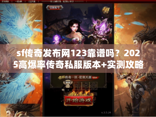 sf传奇发布网123靠谱吗？2025高爆率传奇私服版本+实测攻略全公开