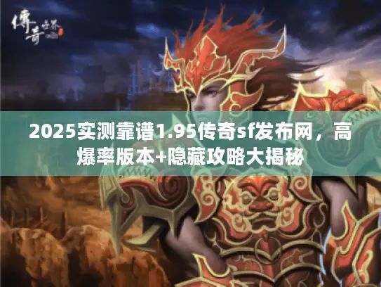 2025实测靠谱1.95传奇sf发布网，高爆率版本+隐藏攻略大揭秘