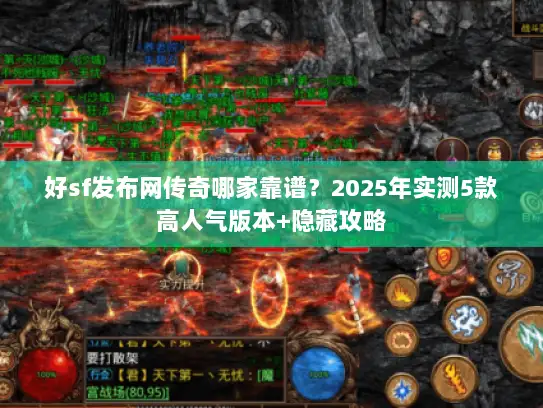 好sf发布网传奇哪家靠谱？2025年实测5款高人气版本+隐藏攻略