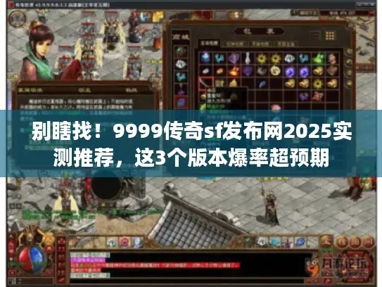 别瞎找！9999传奇sf发布网2025实测推荐，这3个版本爆率超预期