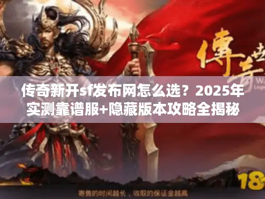 传奇新开sf发布网怎么选？2025年实测靠谱服+隐藏版本攻略全揭秘