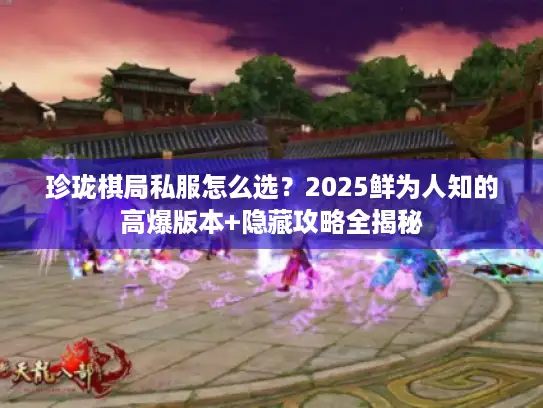 珍珑棋局私服怎么选？2025鲜为人知的高爆版本+隐藏攻略全揭秘
