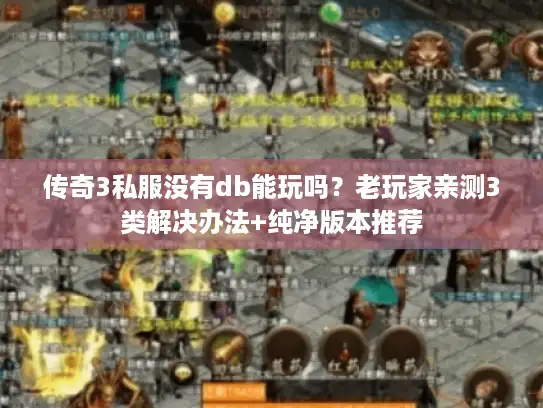 传奇3私服没有db能玩吗？老玩家亲测3类解决办法+纯净版本推荐