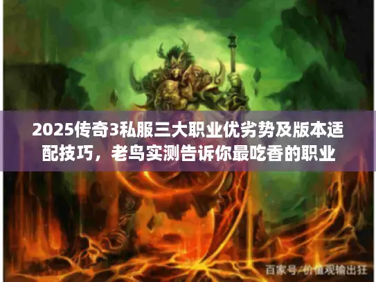 2025传奇3私服三大职业优劣势及版本适配技巧,老鸟实测告诉你最吃香的职业 2025传奇3私服三大职业优劣势及版本适配技巧,老鸟实测告诉你最吃香的职业