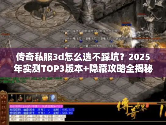 传奇私服3d怎么选不踩坑?2025年实测TOP3版本+隐藏攻略全揭秘 传奇私服3d怎么选不踩坑?2025年实测TOP3版本+隐藏攻略全揭秘