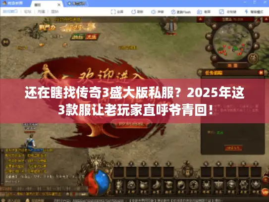 还在瞎找传奇3盛大版私服？2025年这3款服让老玩家直呼爷青回！