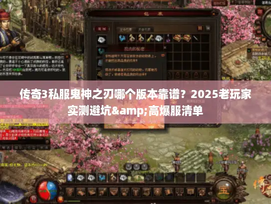 传奇3私服鬼神之刃哪个版本靠谱？2025老玩家实测避坑&高爆服清单