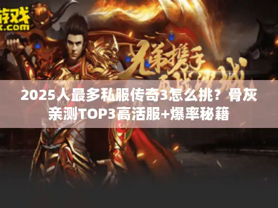 2025人最多私服传奇3怎么挑？骨灰亲测TOP3高活服+爆率秘籍
