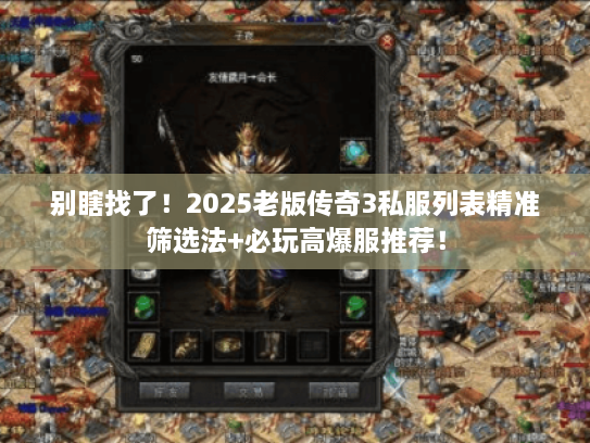 别瞎找了！2025老版传奇3私服列表精准筛选法+必玩高爆服推荐！