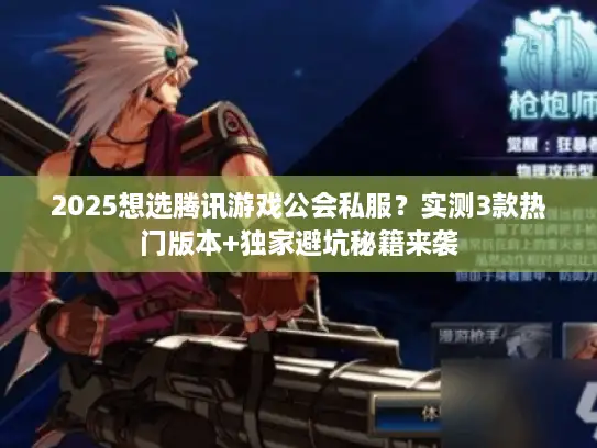 2025想选腾讯游戏公会私服?实测3款热门版本+独家避坑秘籍来袭 2025想选腾讯游戏公会私服?实测3款热门版本+独家避坑秘籍来袭