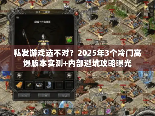 私发游戏选不对？2025年3个冷门高爆版本实测+内部避坑攻略曝光