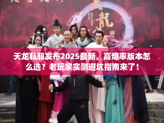 天龙私服发布2025最新，高爆率版本怎么选？老玩家实测避坑指南来了！