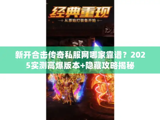 新开合击传奇私服网哪家靠谱？2025实测高爆版本+隐藏攻略揭秘
