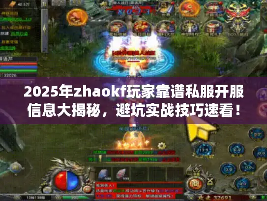 2025年zhaokf玩家靠谱私服开服信息大揭秘,避坑实战技巧速看! 2025年zhaokf玩家靠谱私服开服信息大揭秘,避坑实战技巧速看!