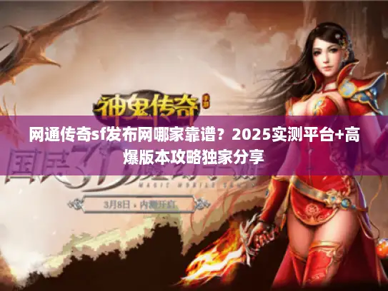 网通传奇sf发布网哪家靠谱？2025实测平台+高爆版本攻略独家分享