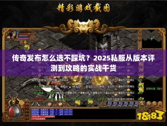 传奇发布怎么选不踩坑？2025私服从版本评测到攻略的实战干货