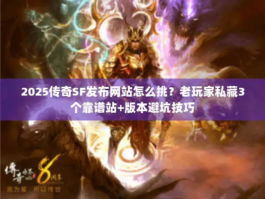 2025传奇SF发布网站怎么挑?老玩家私藏3个靠谱站+版本避坑技巧 2025传奇SF发布网站怎么挑?老玩家私藏3个靠谱站+版本避坑技巧