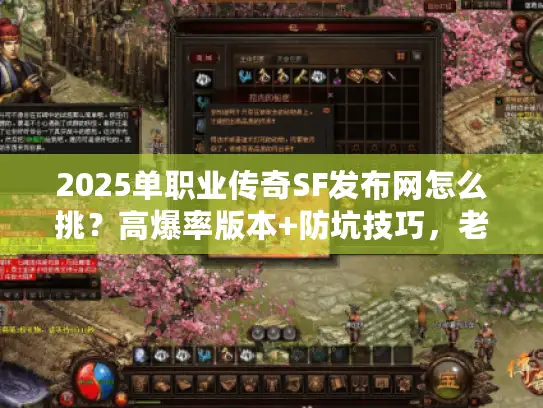 2025单职业传奇SF发布网怎么挑？高爆率版本+防坑技巧，老玩家都在看