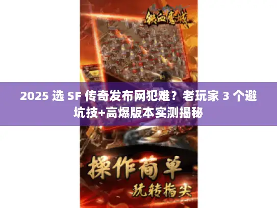 2025 选 SF 传奇发布网犯难？老玩家 3 个避坑技+高爆版本实测揭秘