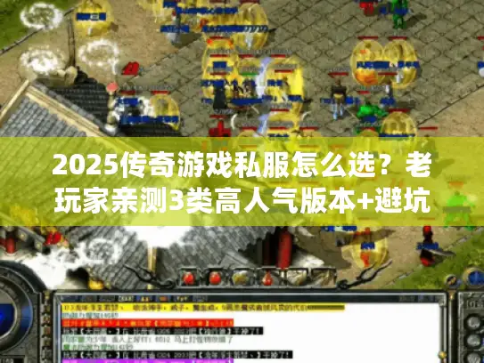 2025传奇游戏私服怎么选？老玩家亲测3类高人气版本+避坑攻略