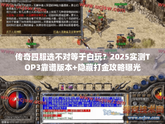 传奇四服选不对等于白玩？2025实测TOP3靠谱版本+隐藏打金攻略曝光