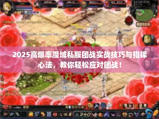 2025高爆率魔域私服团战实战技巧与指挥心法,教你轻松应对团战! 2025高爆率魔域私服团战实战技巧与指挥心法,教你轻松应对团战!