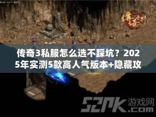 传奇3私服怎么选不踩坑？2025年实测5款高人气版本+隐藏攻略全解析