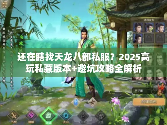 还在瞎找天龙八部私服？2025高玩私藏版本+避坑攻略全解析
