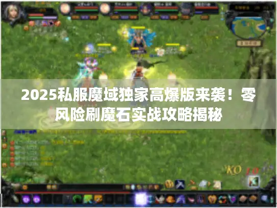 2025私服魔域独家高爆版来袭！零风险刷魔石实战攻略揭秘