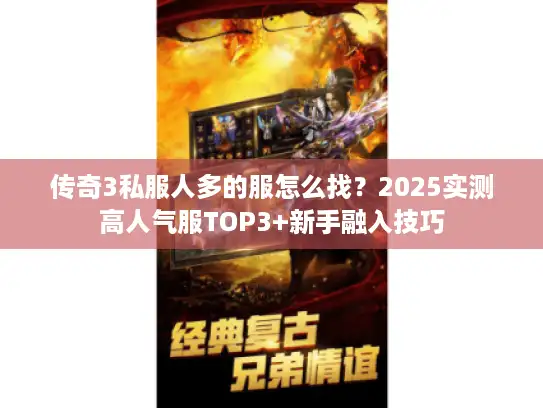 传奇3私服人多的服怎么找？2025实测高人气服TOP3+新手融入技巧
