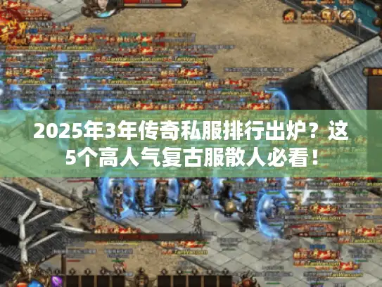 2025年3年传奇私服排行出炉？这5个高人气复古服散人必看！