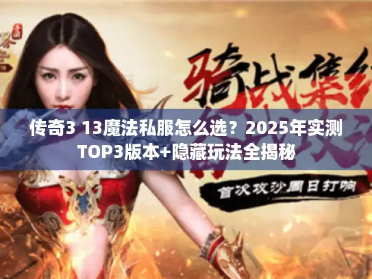 传奇3 13魔法私服怎么选？2025年实测TOP3版本+隐藏玩法全揭秘