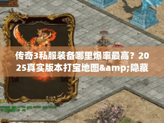 传奇3私服装备哪里爆率最高?2025真实版本打宝地图&隐藏属性全攻略 传奇3私服装备哪里爆率最高?2025真实版本打宝地图&隐藏属性全攻略