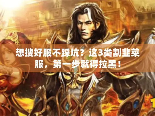 想搜好服不踩坑？这3类割韭菜服，第一步就得拉黑！