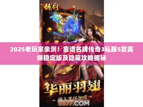 2025老玩家亲测！靠谱名牌传奇3私服5款高爆稳定版及隐藏攻略揭秘