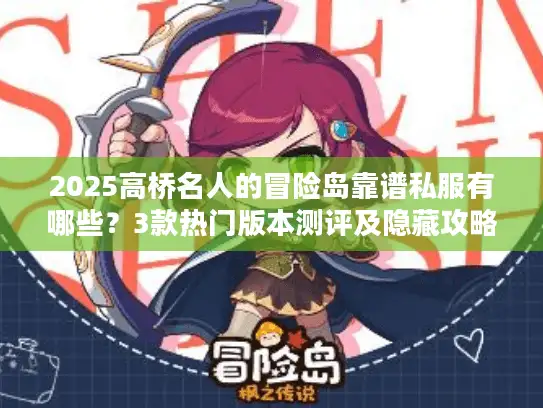 2025高桥名人的冒险岛靠谱私服有哪些？3款热门版本测评及隐藏攻略揭秘