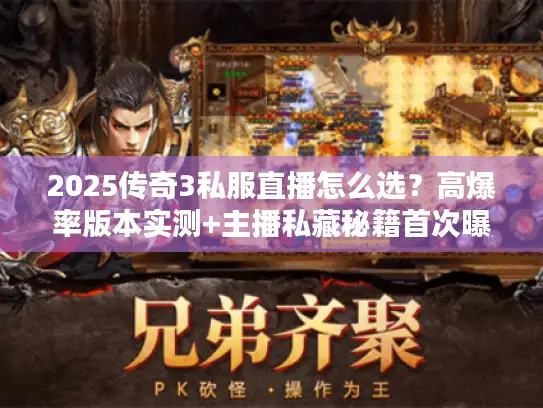 2025传奇3私服直播怎么选？高爆率版本实测+主播私藏秘籍首次曝光