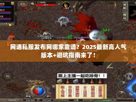 网通私服发布网哪家靠谱?2025最新高人气版本+避坑指南来了! 网通私服发布网哪家靠谱?2025最新高人气版本+避坑指南来了!