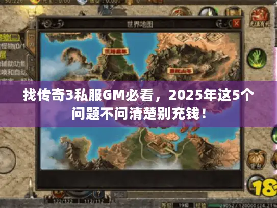 找传奇3私服GM必看，2025年这5个问题不问清楚别充钱！