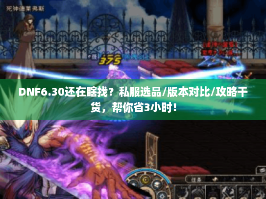 DNF6.30还在瞎找?私服选品/版本对比/攻略干货,帮你省3小时! DNF6.30还在瞎找?私服选品/版本对比/攻略干货,帮你省3小时!
