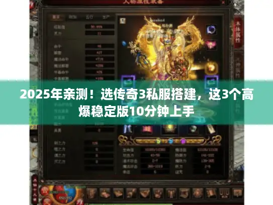 2025年亲测！选传奇3私服搭建，这3个高爆稳定版10分钟上手